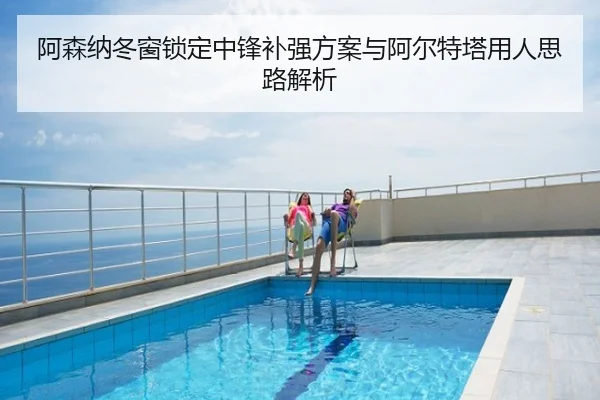 阿森纳冬窗锁定中锋补强方案与阿尔特塔用人思路解析